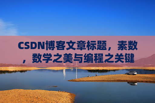 CSDN博客文章标题，素数，数学之美与编程之关键